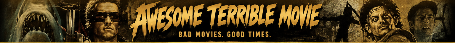 Awesome Terrible Movie — Bad Movies. Good Times.